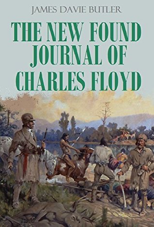 Read Online The New Found Journal of Charles Floyd: A Sergeant Under Captains Lewis and Clark (1894) - James Davie Butler | PDF