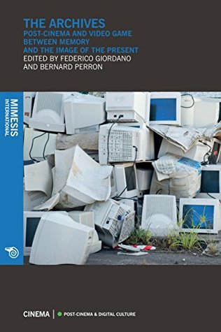 Download The Archives: Post-Cinema and Video Game Between Memory and the Image of the Present - Federico Giordano | ePub
