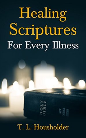 Read Online BIBLE HEALING: 350 Healing Scriptures Categorized Pertaining To Each Body Part And Individual illnesses:Top:100:NY:New:York:Times:On:Best:Sellers:List:2015(Bible Healing) - T. L. Housholder file in ePub