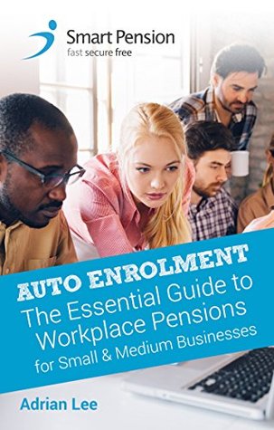 Read Auto Enrolment: The Essential Guide to Workplace Pensions for Small & Medium Businesses - Adrian Lee file in ePub
