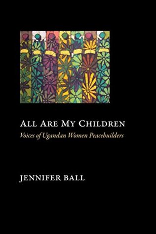 Full Download All Are My Children: Voices of Ugandan Women Peacebuilders - Jennifer Ball file in PDF