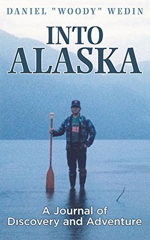 Read Into Alaska: A Journal of Discovery and Adventure - Daniel Woody Wedin | ePub