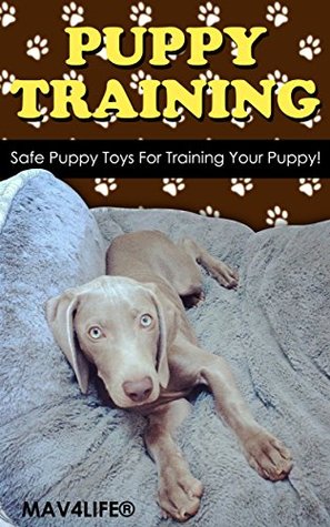 Full Download Puppy Training: Safe Puppy Toys For Training Your Puppy! - MAV4LIFE | PDF