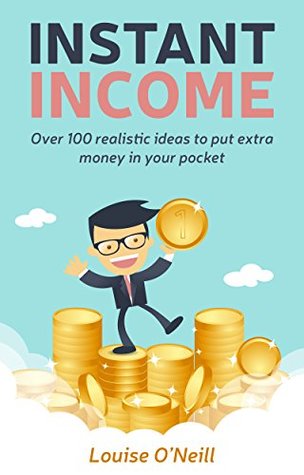 Full Download Instant Income: Over 100 ideas to put money in your pocket. - Louise O'Neill | ePub
