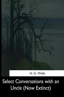 Read Select Conversations with an Uncle: (now Extinct) - H.G. Wells | ePub