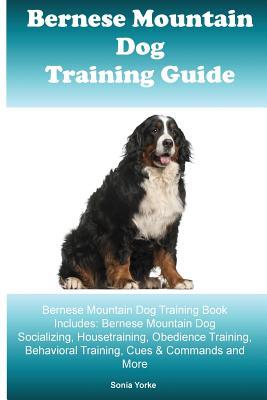 Full Download Bernese Mountain Dog Training Guide Bernese Mountain Dog Training Book Includes: Bernese Mountain Dog Socializing, Housetraining, Obedience Training, Behavioral Training, Cues & Commands and More - Sonia Yorke file in ePub