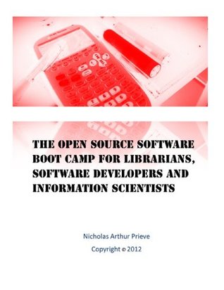Read Online The Open Source Software Boot Camp For Librarians, Software Developers and Information Scientists (Library Power Tools Book 1) - Nicholas Prieve | ePub