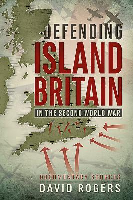 Full Download Defending Island Britain in the Second World War: Documentary Sources - David Rogers file in ePub