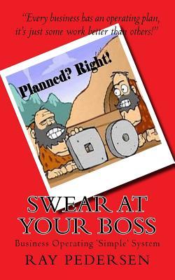 Full Download SWEAR at Your BOSS: Every business has an operating plan, just some work better than others - MR Ray Pedersen file in ePub