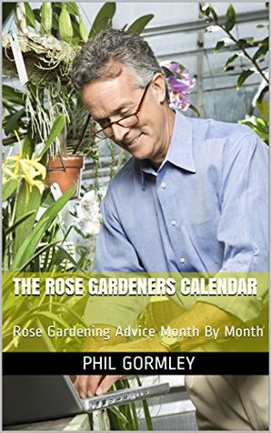 Download The Rose Gardeners Calendar: Rose Gardening Advice Month By Month - Phil Gormley file in ePub