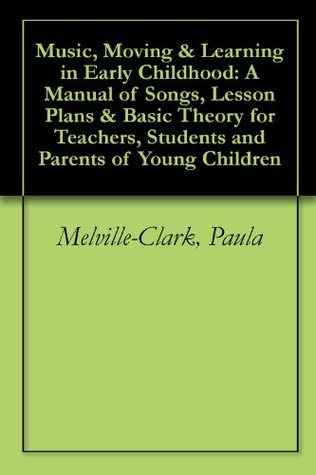 Full Download Music, Moving & Learning in Early Childhood: A Manual of Songs, Lesson Plans & Basic Theory for Teachers, Students and Parents of Young Children - Paula Melville-Clark file in ePub