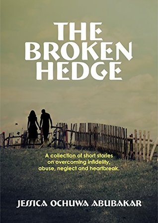 Read The Broken Hedge: A Collection of Short Stories on Overcoming Infidelity, Abuse, Neglect and Heartbreak - Jessica Ochuwa Abubakar file in ePub