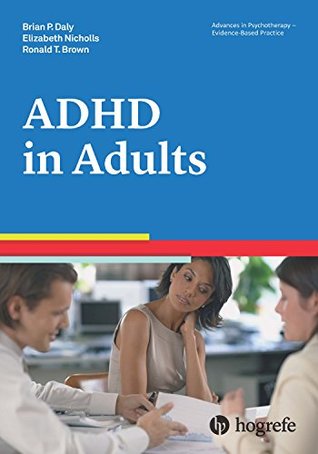 Download ADHD in Adults (Advances in Psychotherapy - Evidence-Based Practice) - Elizabeth Nicholls, Ronald T. Brown Brian P. Daly | PDF