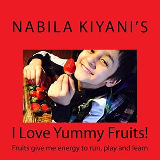 Full Download I Love Yummy Fruits!: Fruits give me energy to run, play and learn (I Love Yummy.. Book 1) - Nabila Kiyani file in ePub