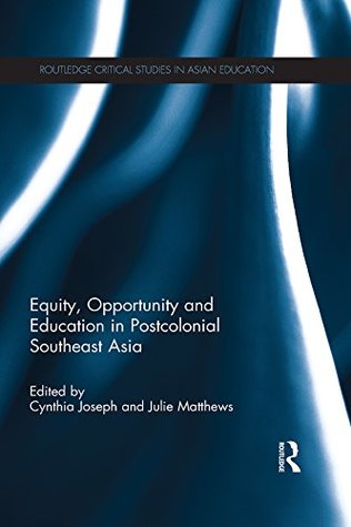 Full Download Equity, Opportunity and Education in Postcolonial Southeast Asia (Routledge Critical Studies in Asian Education) - Cynthia Joseph file in PDF