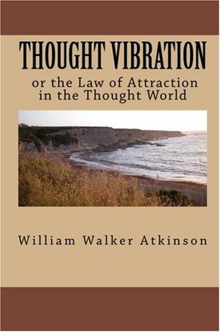 Read THOUGHT VIBRATION or the: Law of Attraction in the Thought World - William Walker Atkinson file in PDF