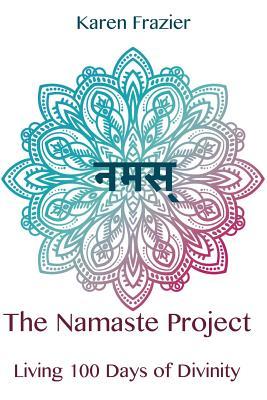 Read Online The Namaste Project: Living 100 Days of Divinity - Karen Frazier file in PDF