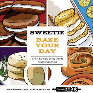 Download Sweetie Bake Your Day: Sweet and Savory Baked Goods Anyone Can Make - Amanda Glover | PDF