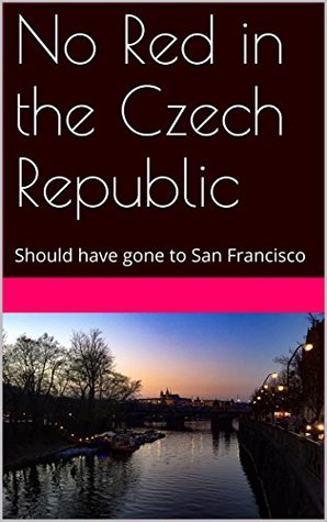 Full Download No Red in the Czech Republic: Should have gone to San Francisco - Kevin Leary | ePub