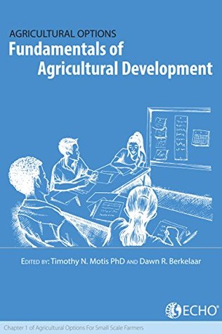 Read Online Fundamentals of Agricultural Development: Chapter 1 of Agricultural Options for Small-Scale Farmers - ECHO Inc. file in ePub