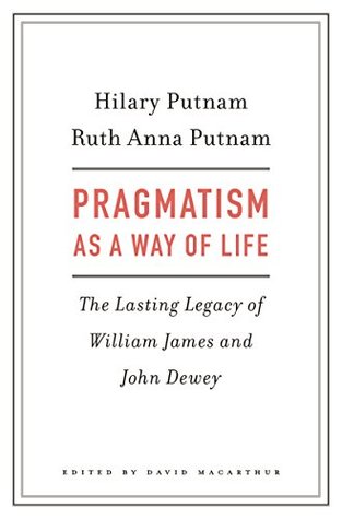 Download Pragmatism as a Way of Life: The Lasting Legacy of William James and John Dewey - Hilary Putnam | PDF