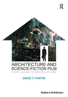 Read Online Architecture and Science-Fiction Film: Philip K. Dick and the Spectacle of Home - David T. Fortin | ePub