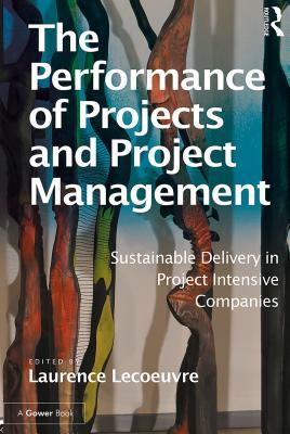 Read Online The Performance of Projects and Project Management: Sustainable Delivery in Project Intensive Companies - Laurence Lecoeuvre file in ePub