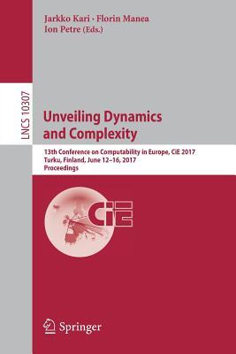 Download Unveiling Dynamics and Complexity: 13th Conference on Computability in Europe, Cie 2017, Turku, Finland, June 12-16, 2017, Proceedings - Jarkko Kari file in PDF