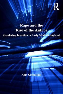 Read Online Rape and the Rise of the Author: Gendering Intention in Early Modern England - Amy Greenstadt | PDF