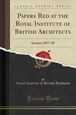 Full Download Papers Red at the Royal Institute of British Architects: Session 1857-58 (Classic Reprint) - Royal Institute of British Architects file in ePub