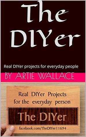Download The DIYer (First Draft): Real DIYer projects for everyday people - Artie Wallace | ePub