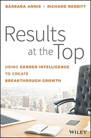 Full Download Results at the Top: Using Gender Intelligence to Create Breakthrough Growth - Barbara Annis | PDF