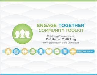 Full Download Engage Together(r) Community Toolkit: Mobilizing Communities to End Human Trafficking and the Exploitation of the Vulnerable - Alliance For Freedom Engage Together(r) file in ePub