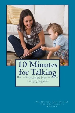 Read Online 10 Minutes for Talking 2nd Edition: How to Raise a Strong Communicator in 10 Minutes a Day The First Four Years - Amy Maschue MS CCC | ePub