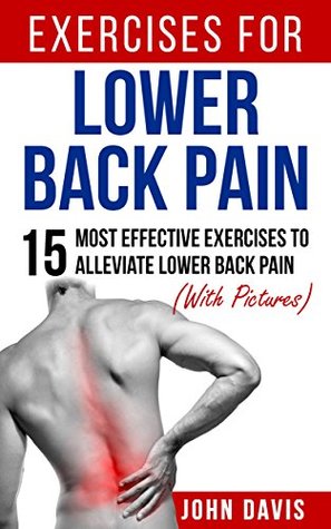 Download Exercises for Lower Back Pain: 15 Most Effective Exercises To Alleviate Lower Back Pain (with Images) (Exercises for lower back pain,lower back pain, healing  pain,back pain treatment, back pain relief) - John Davis | PDF
