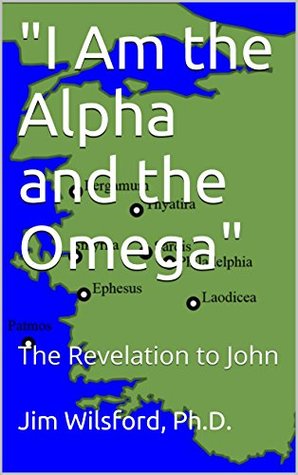 Read I Am the Alpha and the Omega: The Revelation to John - Jim Wilsford Ph.D. | ePub