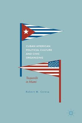 Download Cuban American Political Culture and Civic Organizing: Tocqueville in Miami - Robert M Ceresa file in ePub