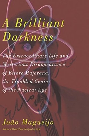 Download A Brilliant Darkness: The Extraordinary Life and Mysterious Disappearance of Ettore Majorana, the Troubled Genius of the Nuclear Age - João Magueijo | PDF