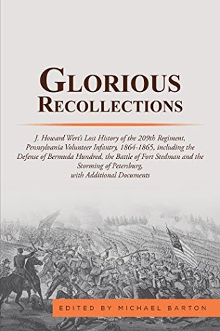 Read Glorious Recollections: J. Howard Wert's Lost History of the 209Th Regiment, Pennsylvania Volunteer Infantry, 1864-1865, Including the Defense of Bermuda Hundred, the Battle of Fort Stedman and - Michael Barton file in ePub