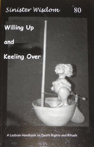 Full Download Sinister Wisdom 80: Willing Up and Keeling Over - A Lesbian Handbook and Death Rights and Rituals - Fran Day file in PDF