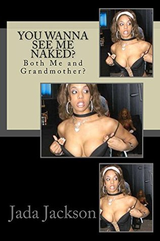 Full Download You Wanna See Me Naked?: Both Me and Grandmother? - Jada Jackson | PDF