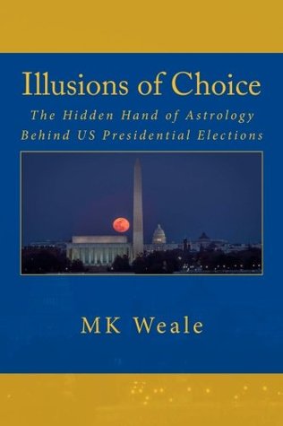 Read Illusions of Choice: The Hidden Hand of Astrology Behind Us Presidential Elections - M K Weale file in ePub