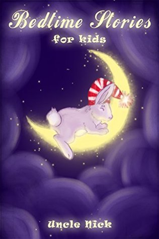 Full Download Bedtime Stories for Children: Short Bedtime Stories for Kids: (Bedtime Stories for Babies, Bedtime stories for Kids Ages 4-8, Uncle Nick's Fun Bedtime  Nick's Bedtime Stories for Kids Book 3) - Uncle Nick file in PDF