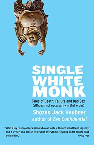Read Online Single White Monk: Tales of Death, Failure, and Bad Sex (Although Not Necessarily in that Order) - Shozan Jack Haubner file in ePub
