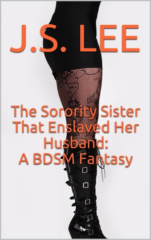 Full Download The Sorority Sister That Enslaved Her Husband: A BDSM Fantasy - J.S. Lee file in ePub