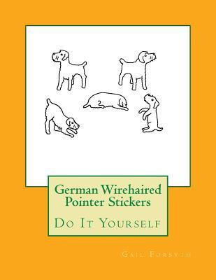 Read Online German Wirehaired Pointer Stickers: Do It Yourself - Gail Forsyth file in PDF