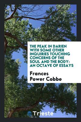 Read Online The Peak in Darien with Some Other Inquiries Touching Concerns of the Soul and the Body: An Octave of Essays - Frances Power Cobbe | PDF