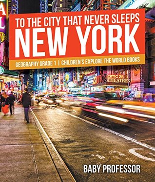 Download To The City That Never Sleeps: New York - Geography Grade 1   Children's Explore the World Books - Baby Professor | PDF