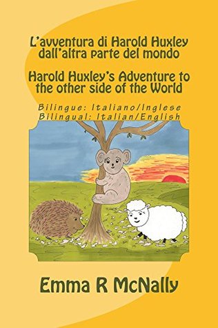 Read Online L'avventura di Harold Huxley dall'altra parte del mondo / Harold Huxley's Adventure to the other Side of the World - Bilingual Edition/dual language -  Harold Huxley - Bilingual editiona Book 3) - Emma R. McNally | ePub