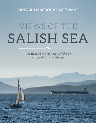 Read Views of the Salish Sea: One Hundred and Fifty Years of Change around the Strait of Georgia - Howard Stewart file in ePub